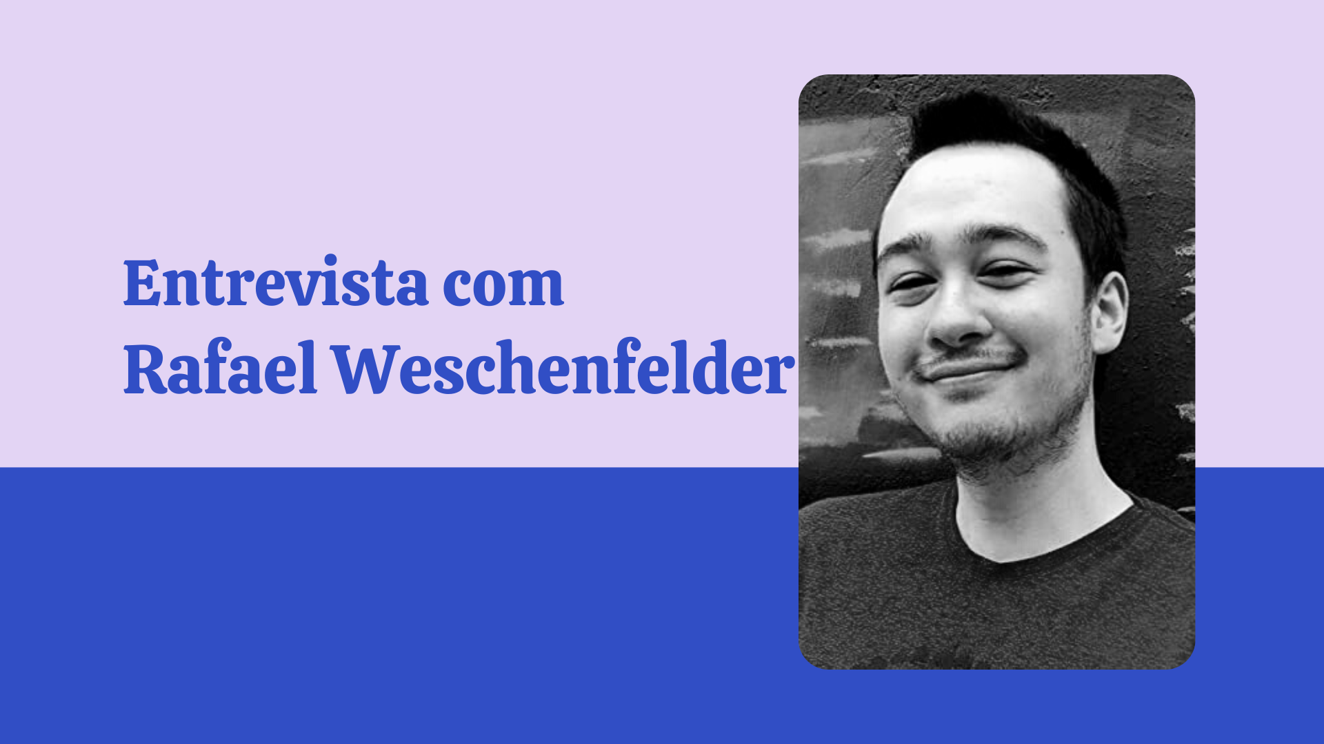 Entrevista – Rafael Weschenfelder